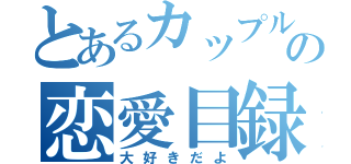 とあるカップルの恋愛目録（大好きだよ）