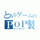 とあるゲームのＰＯＰ製作（ポップせいさく）