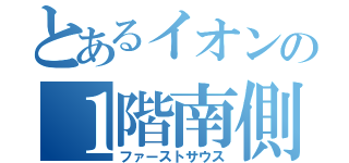 とあるイオンの１階南側（ファーストサウス）