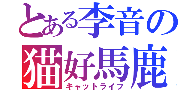 とある李音の猫好馬鹿（キャットライフ）