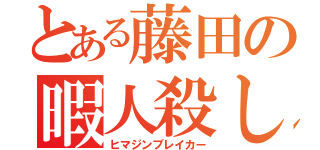 とある藤田の暇人殺し（ヒマジンブレイカー）