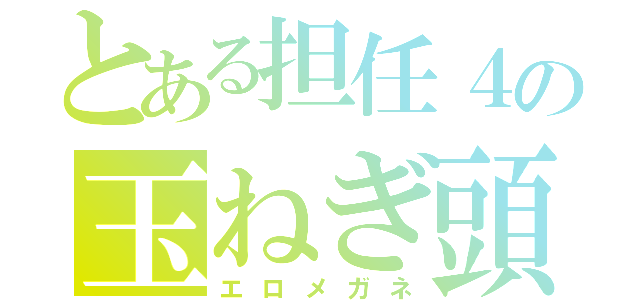 とある担任４の玉ねぎ頭（エロメガネ）