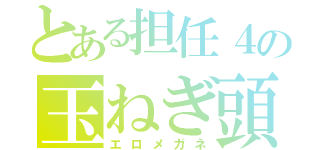 とある担任４の玉ねぎ頭（エロメガネ）