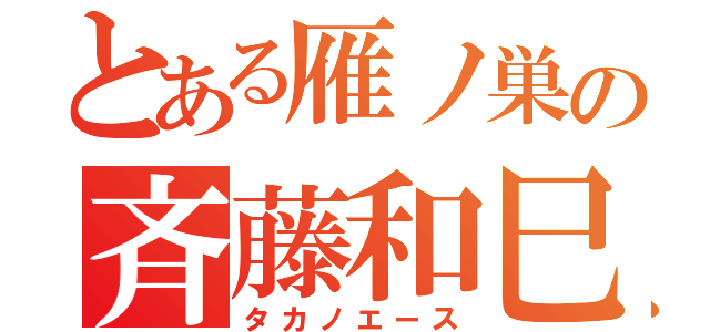 とある雁ノ巣の斉藤和巳（タカノエース）