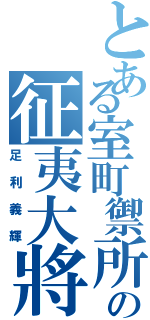 とある室町禦所の征夷大將軍（足利義輝）