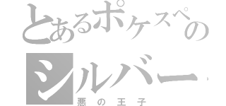 とあるポケスペのシルバー（悪の王子）