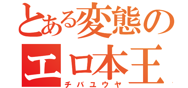 とある変態のエロ本王（チバユウヤ）