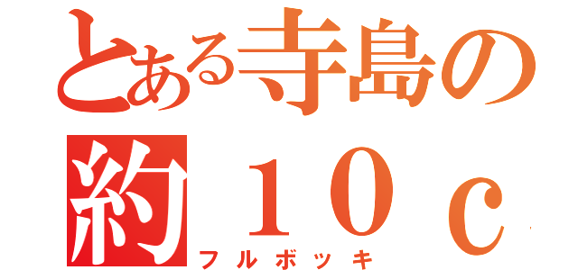 とある寺島の約１０ｃｍ（フルボッキ）