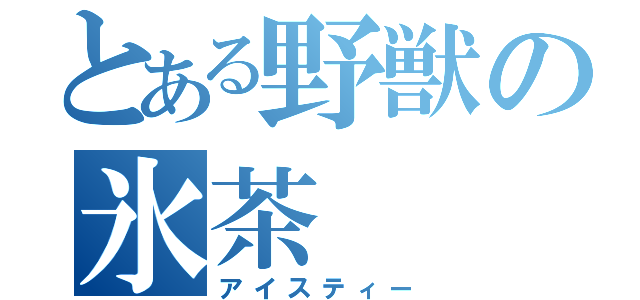 とある野獣の氷茶（アイスティー）