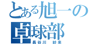 とある旭一の卓球部（長谷川 紗来）