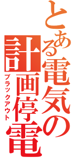 とある電気の計画停電（ブラックアウト）