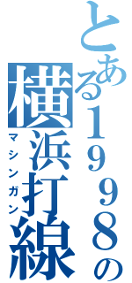 とある１９９８年の横浜打線（マシンガン）