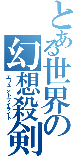 とある世界の幻想殺剣（エリュシトワイライト）