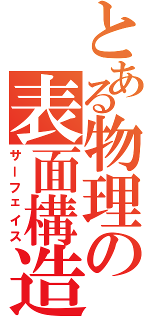 とある物理の表面構造（サーフェイス）