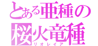 とある亜種の桜火竜種（リオレイア）