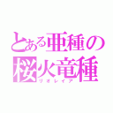 とある亜種の桜火竜種（リオレイア）