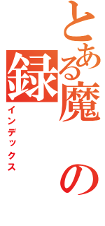 とある魔の録（インデックス）