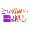 とある瀚爺の一見傾心（ＫＩＳＳ ＫＩＳＳ）