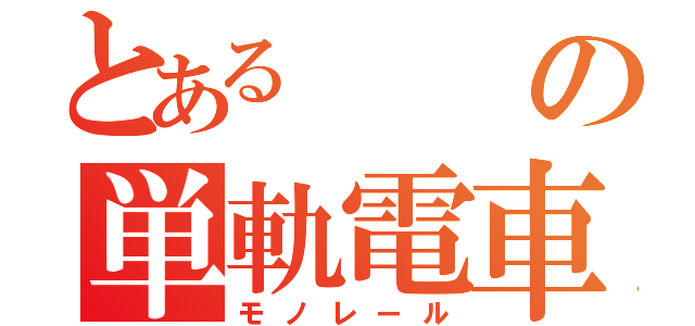 とあるの単軌電車（モノレール）