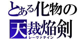 とある化物の天裁焔剣（レーヴァテイン）