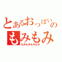 とあるおっぱいのもみもみ（もみもみもみもみ）