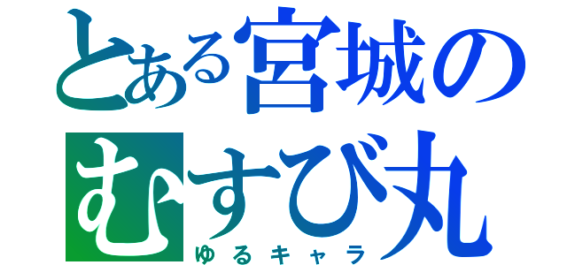 とある宮城のむすび丸（ゆるキャラ）