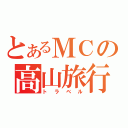 とあるＭＣの高山旅行（トラベル）