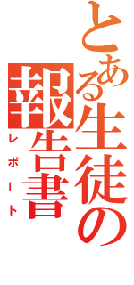 とある生徒の報告書（レポート）