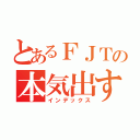 とあるＦＪＴの本気出す（インデックス）