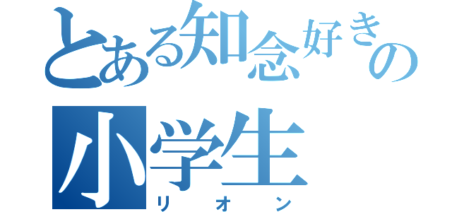 とある知念好きの小学生（リオン）