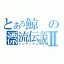 とある鯨の漂流伝説Ⅱ（インデックス）