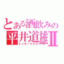 とある酒飲みの平井道雄Ⅱ（ミッチーマウス）