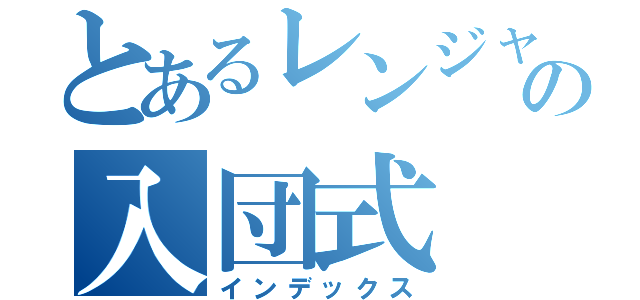 とあるレンジャーの入団式（インデックス）