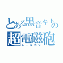 とある黒音キトの超電磁砲（レールガン）