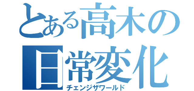 とある高木の日常変化（チェンジザワールド）