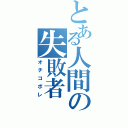 とある人間の失敗者（オチコボレ）