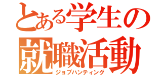 とある学生の就職活動（ジョブハンティング）