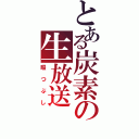 とある炭素の生放送（暇つぶし）