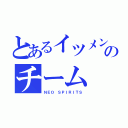 とあるイツメンのチーム（ＮＥＯ ＳＰＩＲＩＴＳ）