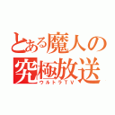 とある魔人の究極放送（ウルトラＴＶ）