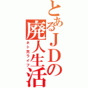 とあるＪＤの廃人生活（ネト充ライフ）