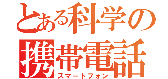 とある科学の携帯電話（スマートフォン）