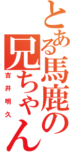 とある馬鹿の兄ちゃん（吉井明久）