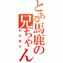 とある馬鹿の兄ちゃん（吉井明久）