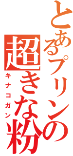 とあるプリンの超きな粉砲（キナコガン）