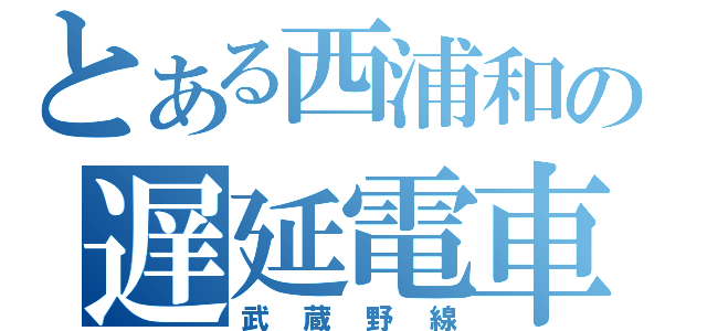 とある西浦和の遅延電車（武蔵野線）