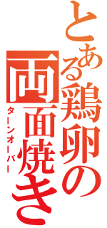 とある鶏卵の両面焼き（ターンオーバー）