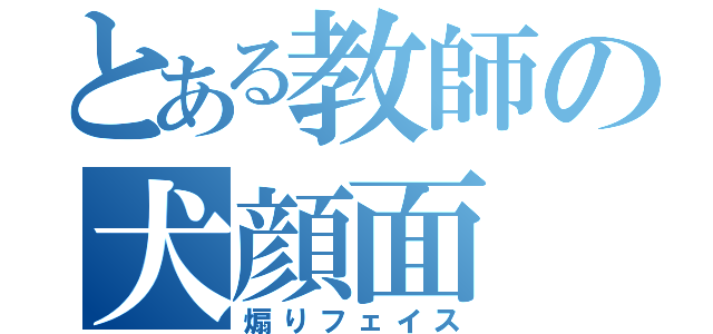 とある教師の犬顔面（煽りフェイス）