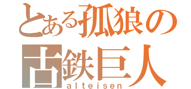 とある孤狼の古鉄巨人（ａｌｔｅｉｓｅｎ）