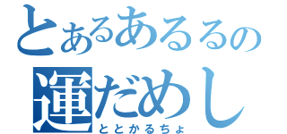 とあるあるるの運だめし（ととかるちょ）